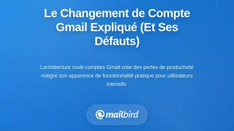 Comment le changement de compte Gmail fonctionne réellement (et pourquoi c'est problématique)