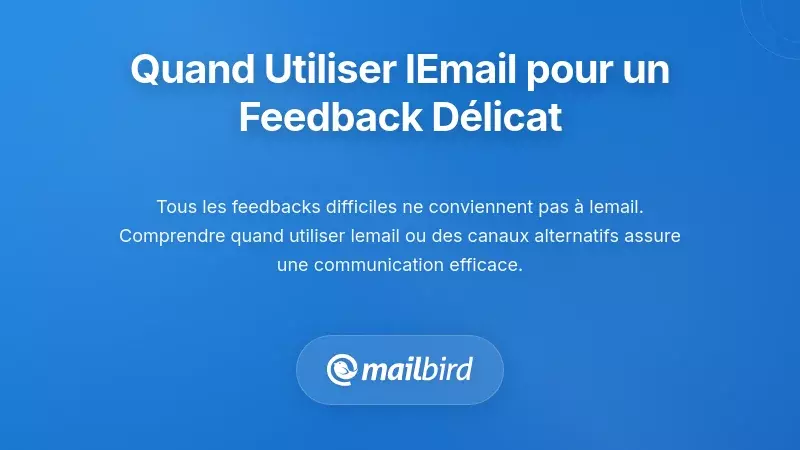 Quand le courrier &eacute;lectronique est (et n'est pas) appropri&eacute; pour des feedbacks difficiles