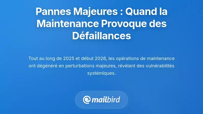 Perturbations Majeures Récentes : Quand la Maintenance de Routine est Devenue des Pannes Systémiques