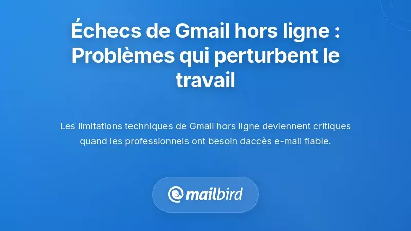 Quand Gmail Hors Ligne &Eacute;choue : Sc&eacute;narios Communs Qui Perturbent Votre Travail