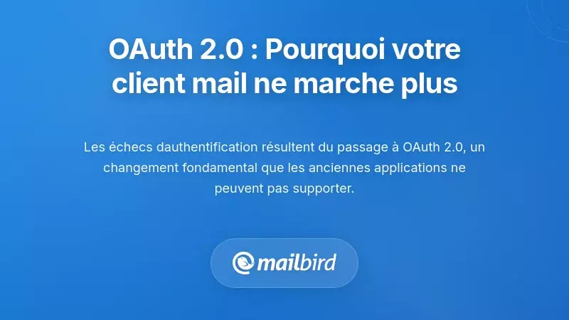 Transition OAuth 2.0 : Pourquoi votre client email a cessé de fonctionner