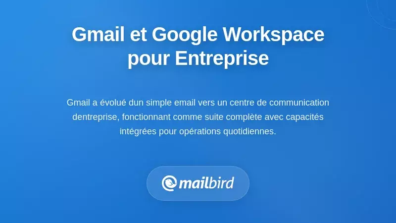 Gmail et Google Workspace comme votre plateforme d&rsquo;entreprise