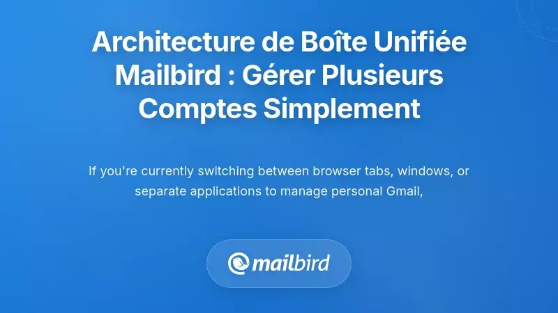 Architecture de la bo&icirc;te de r&eacute;ception unifi&eacute;e de Mailbird : Consolider la complexit&eacute; multi-comptes