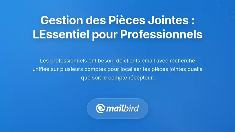 Ce dont les professionnels ont vraiment besoin pour la gestion des fichiers joints dans les e-mails