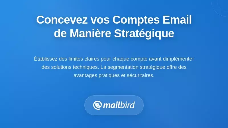 Concevoir stratégiquement vos comptes email (avant d'essayer de les gérer)