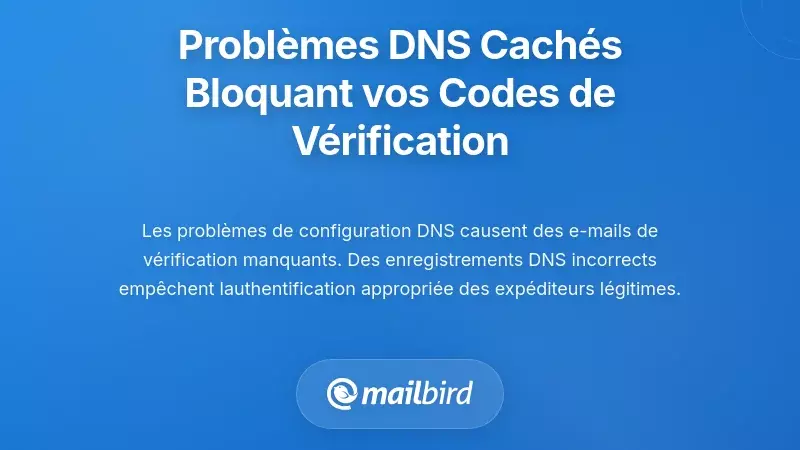 Les probl&egrave;mes cach&eacute;s de configuration DNS qui bloquent vos codes de v&eacute;rification