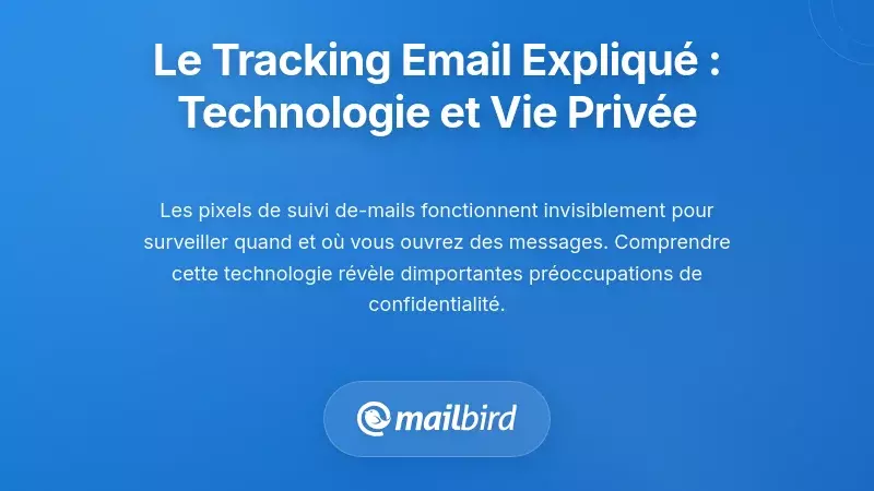 Comment le suivi des emails fonctionne r&eacute;ellement : La technologie derri&egrave;re les pr&eacute;occupations en mati&egrave;re de confidentialit&eacute;