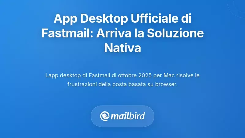 L'applicazione desktop ufficiale di Fastmail: la soluzione nativa arriva