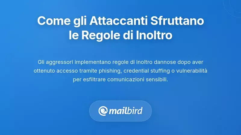 Come gli attaccanti sfruttano silenziosamente le regole di inoltro per la sorveglianza