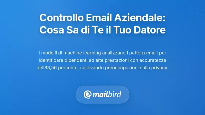 Sorveglianza sul Posto di Lavoro Tramite l'Analisi delle Email: Cosa Potrebbe Sapere il Tuo Datore di Lavoro