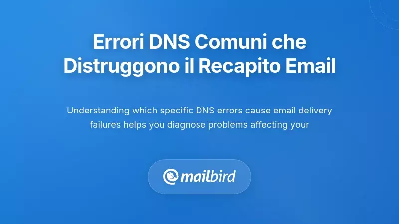 Le configurazioni DNS pi&ugrave; comuni che distruggono la consegna delle email