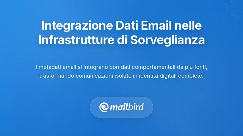 Come i Dati delle Email Si Integrano con Infrastrutture di Sorveglianza pi&ugrave; Ampie