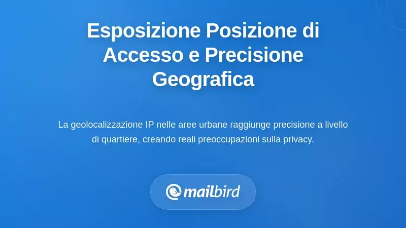 Esposizione della Posizione di Accesso e Precisione Geografica delle Email