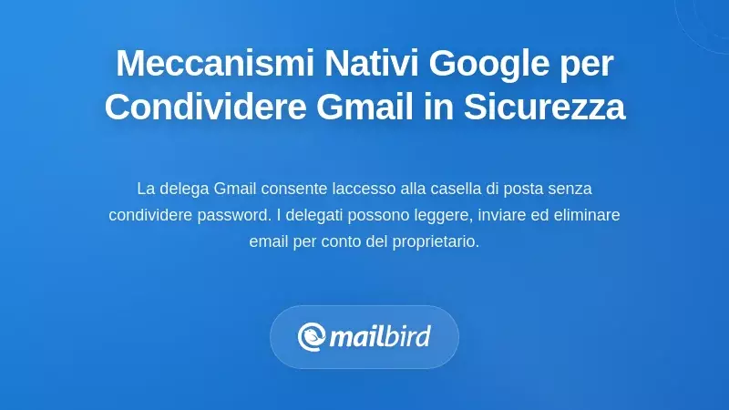 Meccanismi Nativi di Google per un Accesso Condiviso Sicuro a Gmail