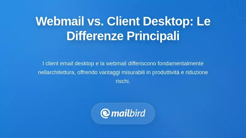 Webmail vs. Client Desktop: Comprendere le Differenze nelle Capacità