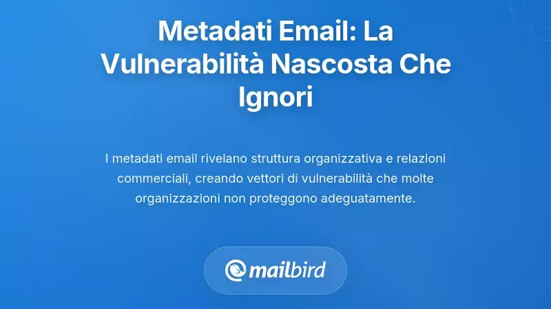 Metadata Email: Il Vettore di Vulnerabilit&agrave; Nascosto che Probabilmente Ignori