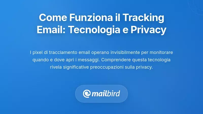 Come funziona effettivamente il tracciamento delle email: la tecnologia dietro le preoccupazioni sulla privacy