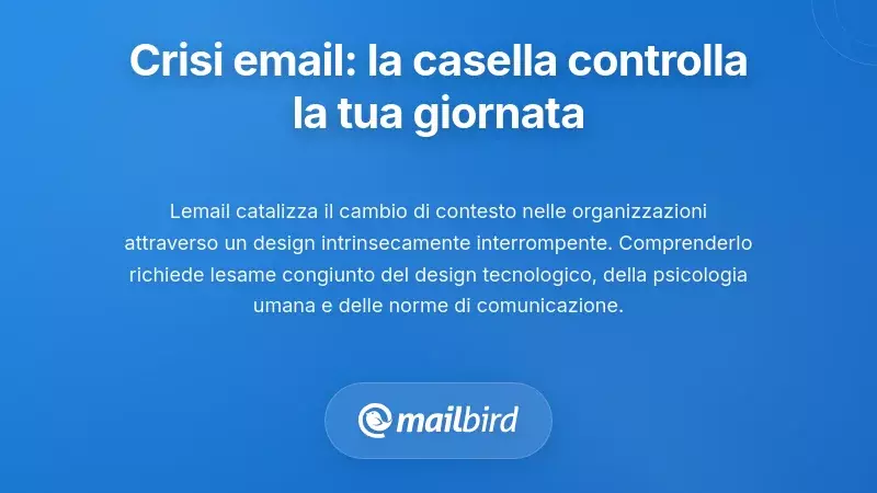 La crisi delle interruzioni email: perch&eacute; la tua casella di posta controlla la tua giornata
