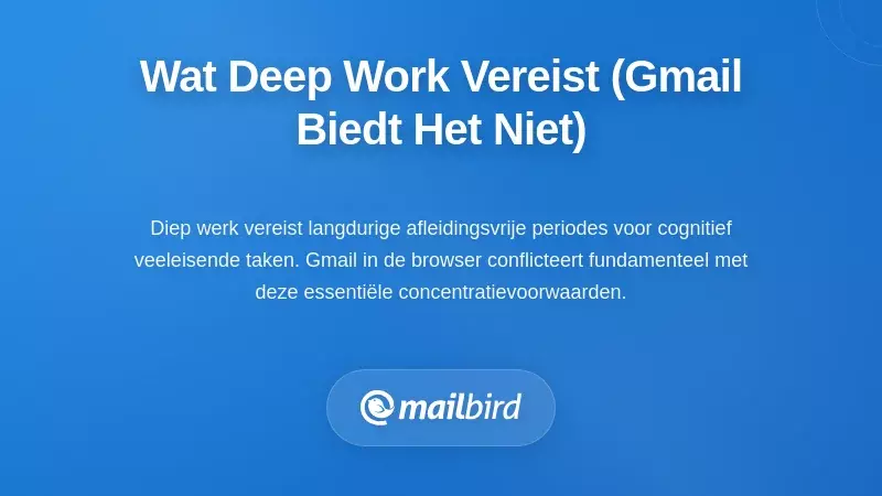 Wat diepe arbeid eigenlijk vereist (en waarom browser Gmail dit niet kan bieden)