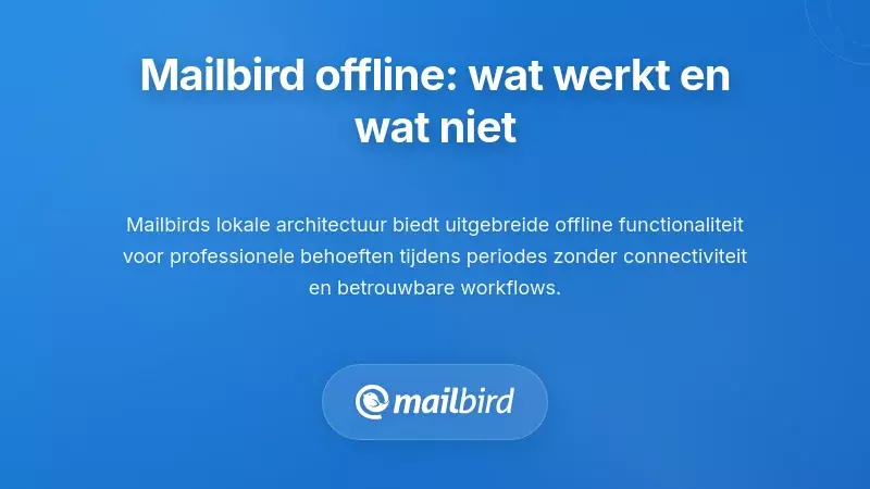 Mailbird's offline mogelijkheden: wat werkt wel en wat niet