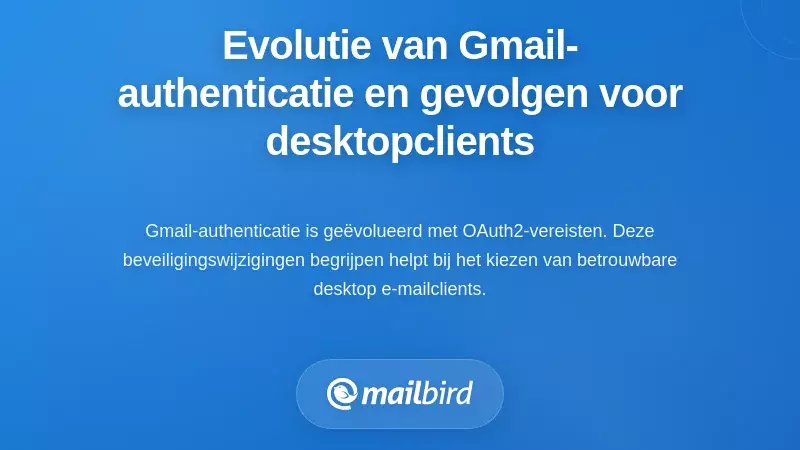 De Evolutie van Gmail-authenticatie en Wat Dit Betekent voor Desktop Clients