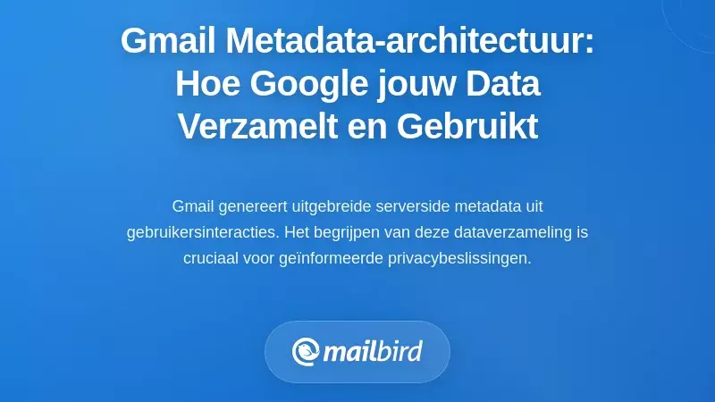 De metadata-architectuur van Gmail: hoe Google uw gegevens verzamelt, opslaat en gebruikt