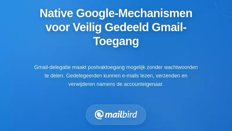 Google-native mechanismen voor veilige gedeelde toegang tot Gmail