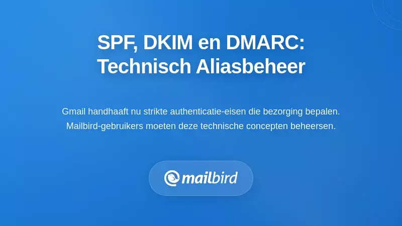De Technische Realiteit: SPF, DKIM en DMARC voor Gmail aliasbeheer