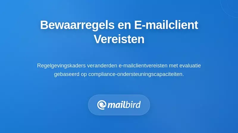 Hoe bewaarplichtregels de eisen van e-mailclients hervormen