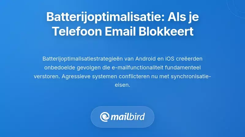 De Nachtmerrie van Batterijoptimalisatie: Wanneer Je Telefoon E-mail Werking Voorkomt
