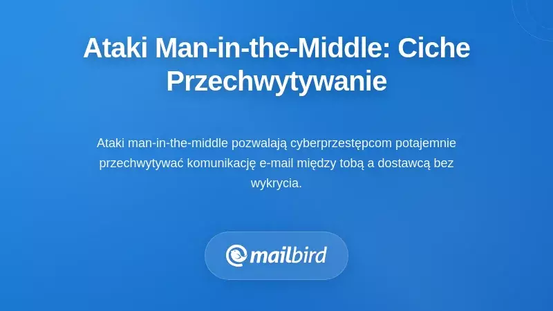 Ataki typu Man-in-the-Middle: Cisi przechwytywacze e-maili