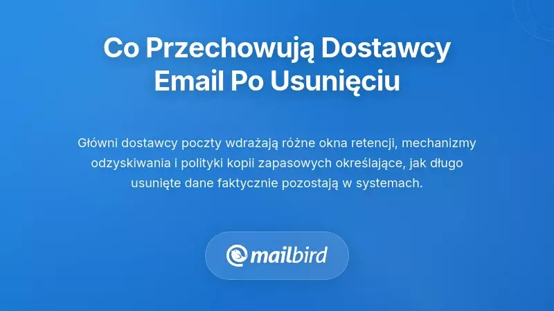 Co faktycznie przechowują główni dostawcy poczty po usunięciu