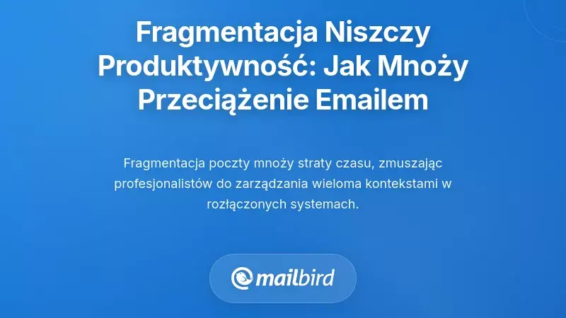 Spadek produktywności: jak fragmentacja potęguje przeciążenie e-mailami