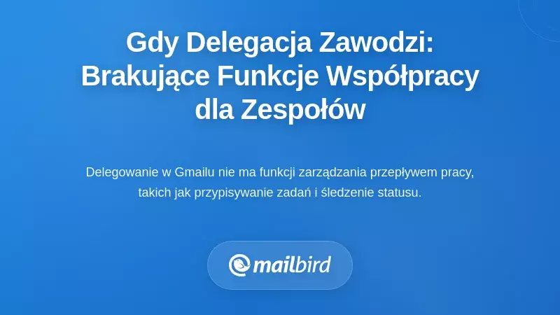 Gdy delegowanie zawodzi: brakujące funkcje współpracy, których naprawdę potrzebują zespoły