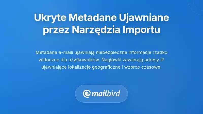 Ryzyka związane z ujawnianiem metadanych e-maili, pokazujące ukryte pola danych dostępne przez narzędzia importowe