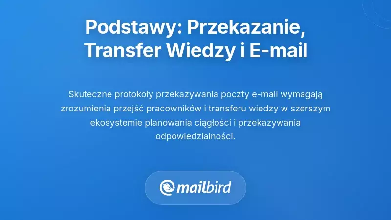 Podstawy koncepcyjne: przekazanie obowiązk&oacute;w, transfer wiedzy i rola e-maila