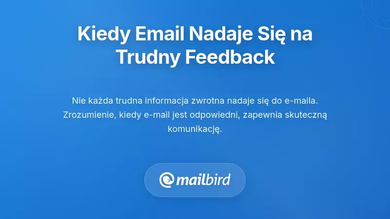 Kiedy e-mail jest (i kiedy nie jest) odpowiedni do trudnej informacji zwrotnej