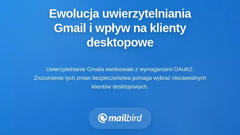 Ewolucja uwierzytelniania Gmaila i jej znaczenie dla programów pocztowych na komputer dla Gmail