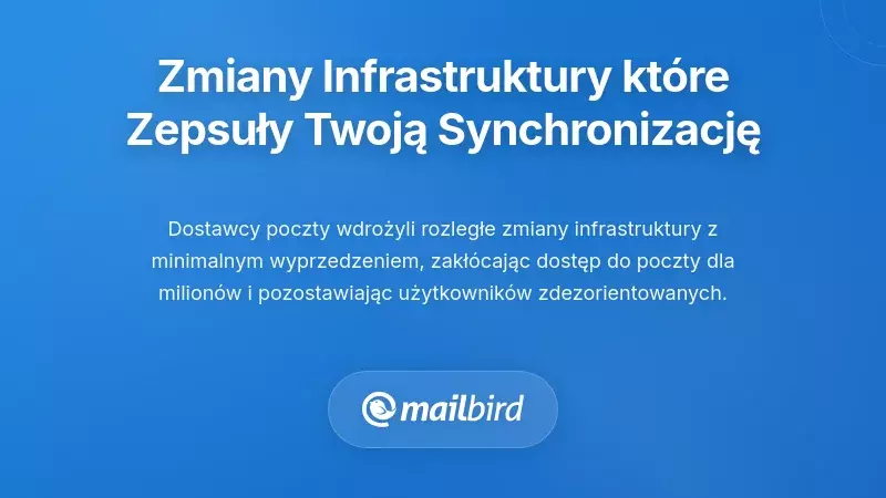 Zmiany w infrastrukturze dostawc&oacute;w usług e-mail, kt&oacute;re zepsuły Twoją synchronizację
