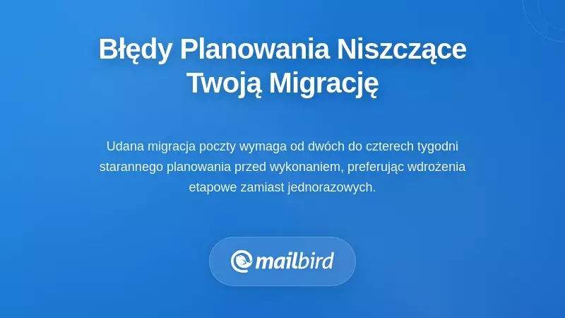 Lista kontrolna planowania migracji e-mail, pokazująca powszechne błędy przygotowawcze, kt&oacute;rych należy unikać