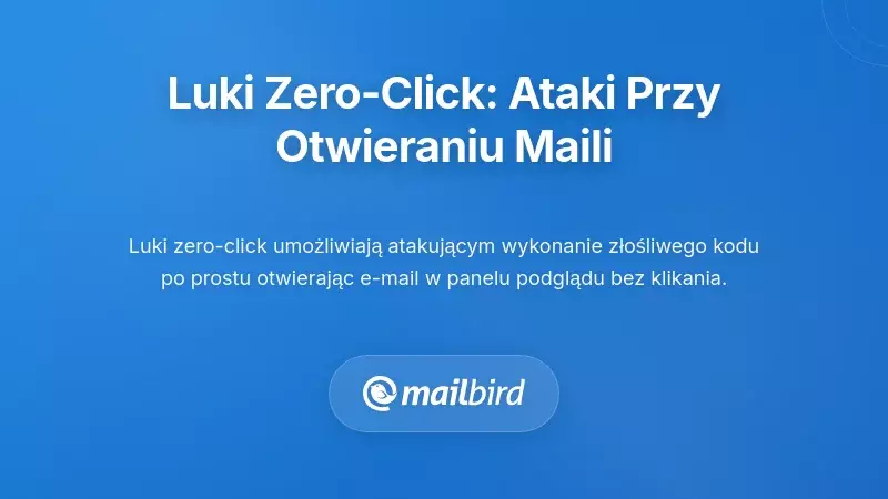 Zagrożenia związane z bezpieczeństwem podglądu e-maili: gdy samo otwarcie wiadomości wywołuje ataki