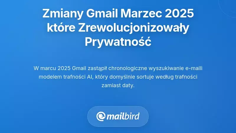 Zmiany w Gmailu w marcu 2025, kt&oacute;re zrewolucjonizowały prywatność e-maili