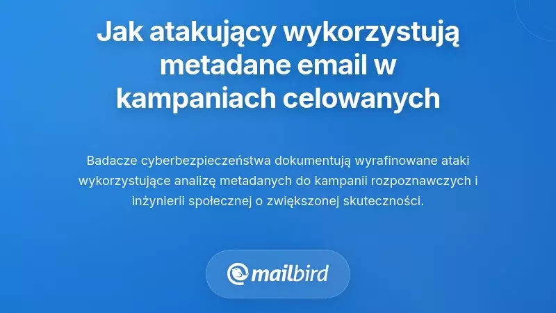 Jak napastnicy wykorzystują metadane e-maili do celowanych kampanii