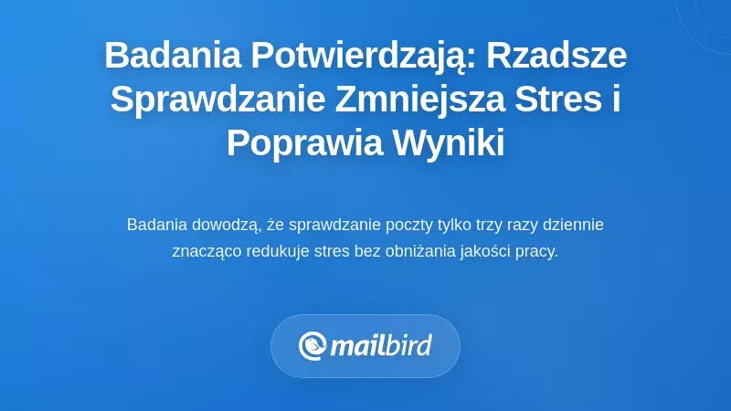 Dowody Naukowe: Mniej Częste Sprawdzanie Rzeczywiście Redukuje Stres i Poprawia Wydajność