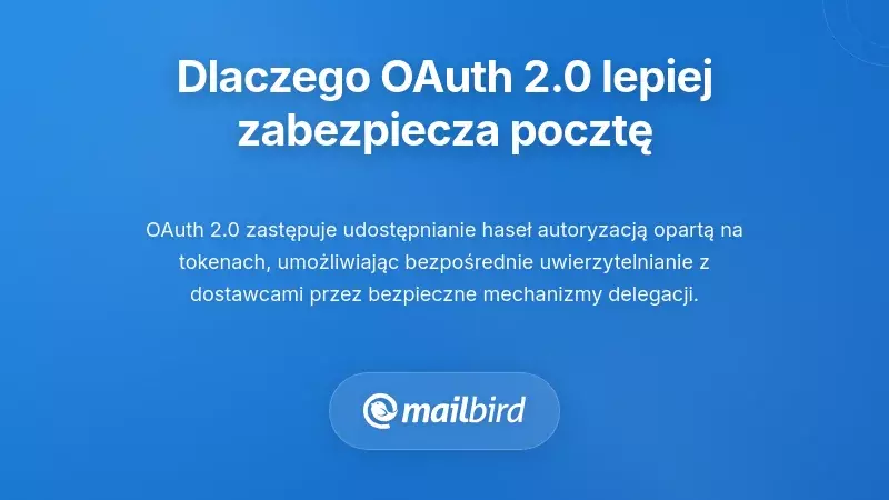 Dlaczego OAuth 2.0 zapewnia lepsze bezpieczeństwo w dostępie do poczty e-mail