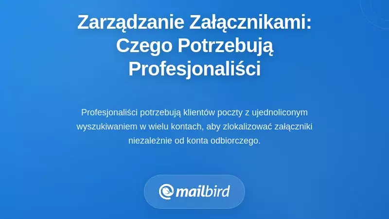 Czego profesjonaliści naprawdę potrzebują od zarządzania załącznikami w e-mailach