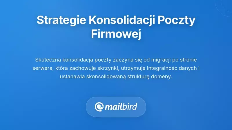 Strategie konsolidacji po stronie serwera dla firmowej poczty e-mail