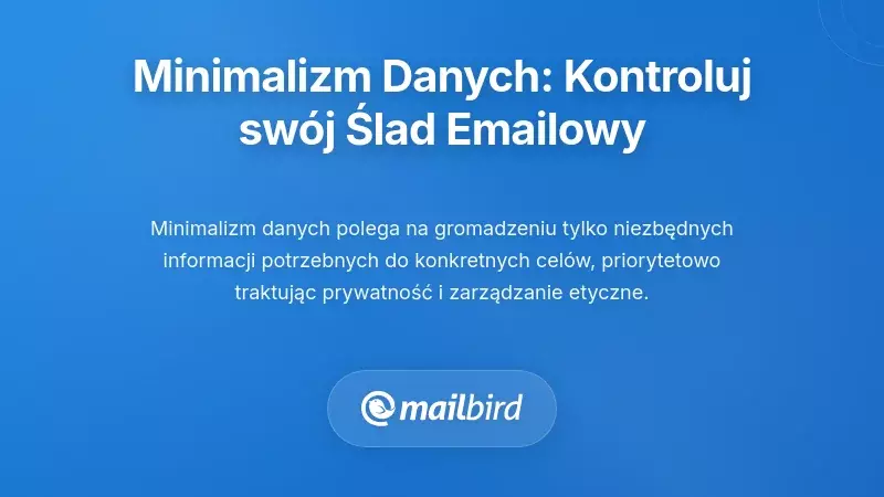 Minimalizm danych: Ramy do przejęcia kontroli nad Twoim śladem e-mailowym