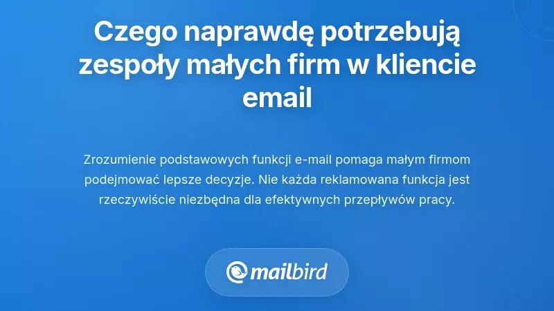 Czego naprawdę potrzebują zespoły małych firm w kliencie poczty elektronicznej