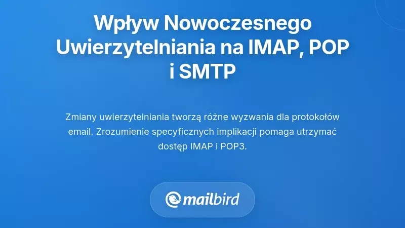 Jak nowoczesna autoryzacja wpływa na protokoły IMAP, POP i SMTP